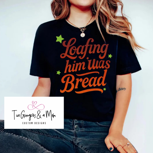 TS 12 Loafing Him was Bread T-Shirt