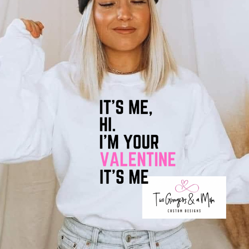It's Me, Hi I'M Your Valentine Sweatshirt/T-Shirt
